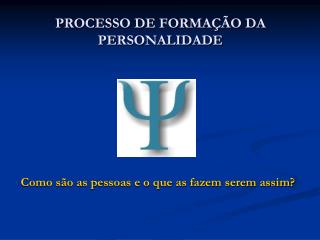 PROCESSO DE FORMAÇÃO DA PERSONALIDADE