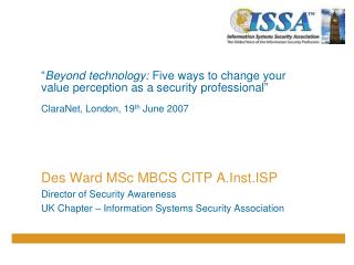 Des Ward MSc MBCS CITP A.Inst.ISP Director of Security Awareness