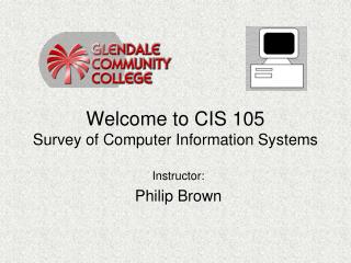 Welcome to CIS 105 Survey of Computer Information Systems