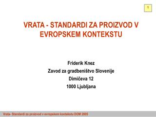 VRATA - STANDARDI ZA PROIZVOD V EVROPSKEM KONTEKSTU Friderik Knez Zavod za gradbeništvo Slovenije