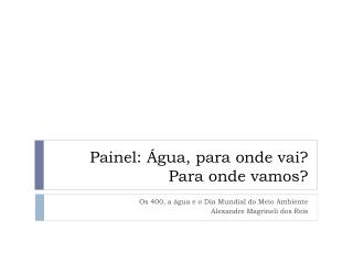 Painel: Água , para onde vai? Para onde vamos?