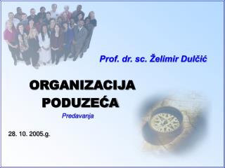 Prof. dr. sc. Želimir Dulčić ORGANIZACIJA PODUZEĆA Predavanja 28. 10. 2005.g.