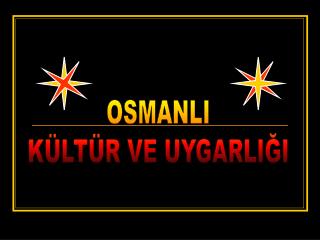 OSMANLI KÜLTÜR VE UYGARLIĞI