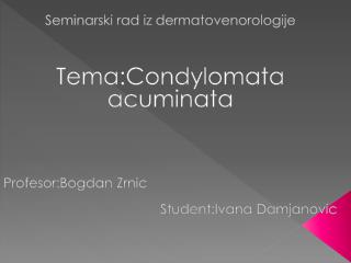 Seminarski rad iz dermatovenorologije Tema:Condylomata acuminata Profesor:Bogdan Zrnic