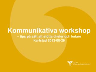 Kommunikativa workshop – tips på sätt att stötta chefer och ledare Karlstad 2013-08-29