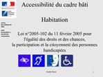 Accessibilit du cadre b ti Habitation Loi n 2005-102 du 11 f vrier 2005 pour l galit des droits et des chances, la