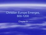 Christian Europe Emerges, 600-1200