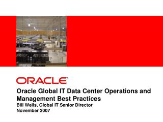 Oracle Global IT Data Center Operations and Management Best Practices Bill Weils, Global IT Senior Director November 20