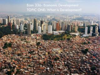 Econ 336- Economic Development TOPIC ONE: What is Development?