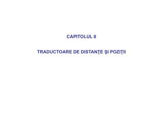 CAPITOLUL 8 TRADUCTOARE DE DISTANŢE ŞI POZIŢII