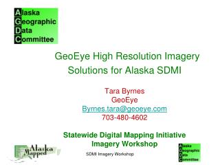 GeoEye High Resolution Imagery Solutions for Alaska SDMI Tara Byrnes GeoEye Byrnes.tara@geoeye 703-480-4602 Statewide Di