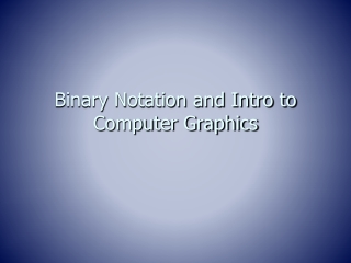 Binary Notation and Intro to Computer Graphics