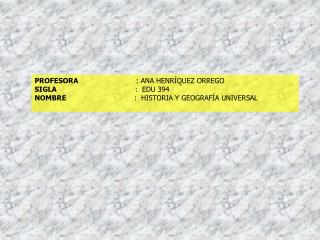 PROFESORA : ANA HENRÍQUEZ ORREGO SIGLA	 		 : EDU 394 NOMBRE	 	 : HISTORIA Y