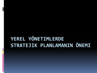 Yerel Yönetimlerde Stratejik Planlamanın Önemi