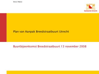 Plan van Aanpak Breedstraatbuurt Utrecht Buurtbijeenkomst Breedstraatbuurt 13 november 2008