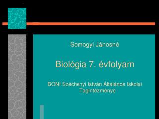 Somogyi Jánosné Biológia 7. évfolyam BONI Széchenyi István Általános Iskolai Tagintézménye