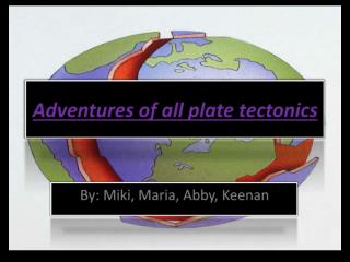Adventures of all plate tectonics