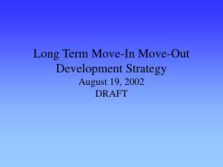 Long Term Move-In Move-Out Development Strategy August 19, 2002 DRAFT