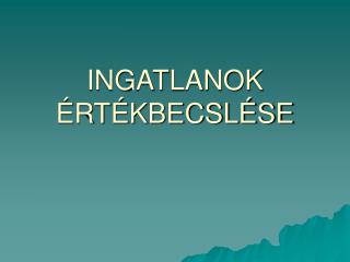 INGATLANOK ÉRTÉKBECSLÉSE