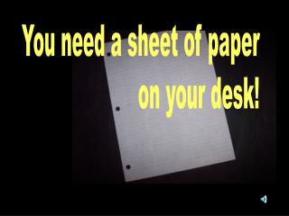 You need a sheet of paper on your desk!