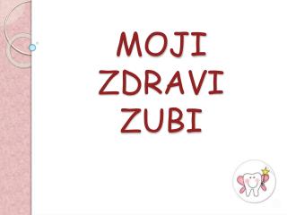 MOJI ZDRAVI ZUBI