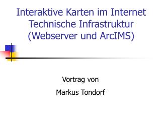 Interaktive Karten im Internet Technische Infrastruktur (Webserver und ArcIMS)
