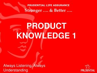 PRUDENTIAL LIFE ASSURANCE Stronger …. &amp; Better ….