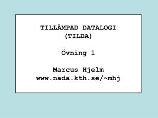 TILLÄMPAD DATALOGI (TILDA) Övning 1 Marcus Hjelm nada.kth.se/~mhj