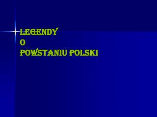 LEGENDY O POWSTANIU POLSKI