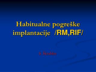 Habitualne pogreške implantacije /RM,RIF/