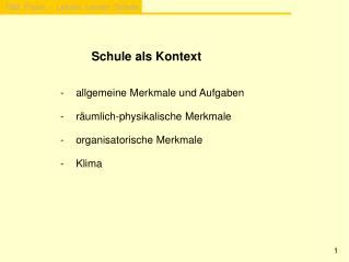 Schule als Kontext -	allgemeine Merkmale und Aufgaben -	räumlich-physikalische Merkmale