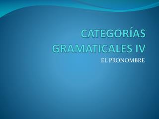 CATEGORÍAS GRAMATICALES IV