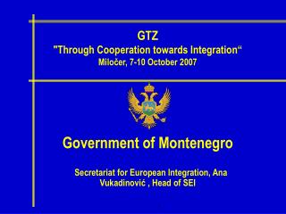 Government of Montenegro Secretariat for European Integration, Ana Vukadinovi ć , Head of SEI