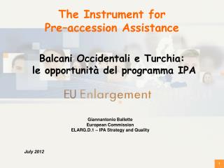 Giannantonio Ballette European Commission ELARG.D.1 – IPA Strategy and Quality July 2012