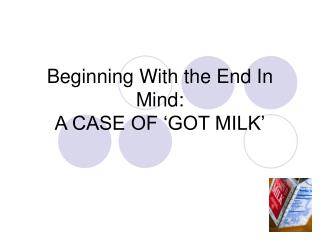 Beginning With the End In Mind: A CASE OF ‘GOT MILK’