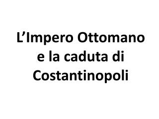 L’Impero Ottomano e la caduta di Costantinopoli