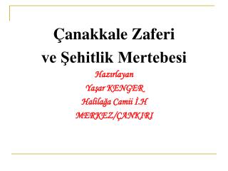 Çanakkale Zaferi ve Şehitlik Mertebesi Hazırlayan Yaşar KENGER Halilağa Camii İ.H MERKEZ/ÇANKIRI