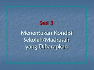 Sesi 3 Menentukan Kondisi Sekolah/Madrasah yang Diharapkan