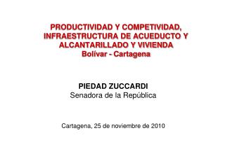 PIEDAD ZUCCARDI Senadora de la República Cartagena, 25 de noviembre de 2010