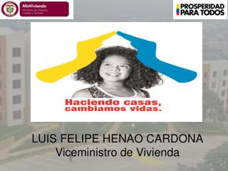 LUIS FELIPE HENAO CARDONA Viceministro de Vivienda