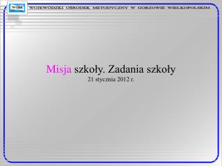 Misja szkoły. Zadania szkoły 21 stycznia 2012 r.