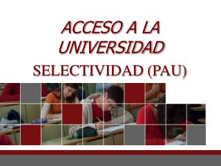 ACCESO A LA UNIVERSIDAD SELECTIVIDAD (PAU)