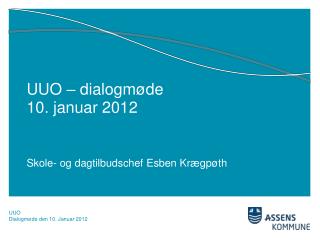 UUO – dialogmøde 10. januar 2012 Skole- og dagtilbudschef Esben Krægpøth