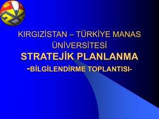 KIRGIZİSTAN – TÜRKİYE MANAS ÜNİVERSİTESİ STRATEJİK PLANLANMA - BİLGİLENDİRME TOPLANTISI-