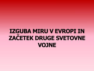 IZGUBA MIRU V EVROPI IN ZAČETEK DRUGE SVETOVNE VOJNE