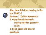 Aim: How did cities develop in the late 1800 s Do-now: 1. Collect homework 2. Copy down homework: Study guide for quart