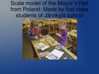 Scale model of the Mayor`s Hall from Poland: Made by first class students of Järvikylä school