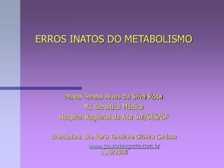 ERROS INATOS DO METABOLISMO Maria Teresa Alves da Silva Rosa R1 Genética Médica