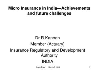 Micro Insurance in India—Achievements and future challenges Dr R Kannan Member (Actuary)