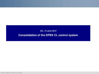 ICL, 13 June 2012 Consolidation of the DFBX CL control system